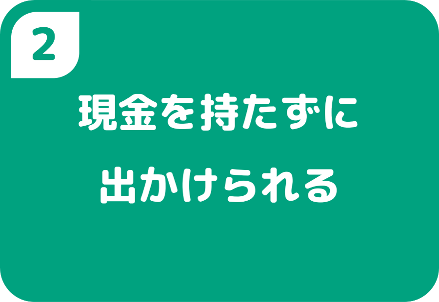 ②現金を持たずに出かけられる