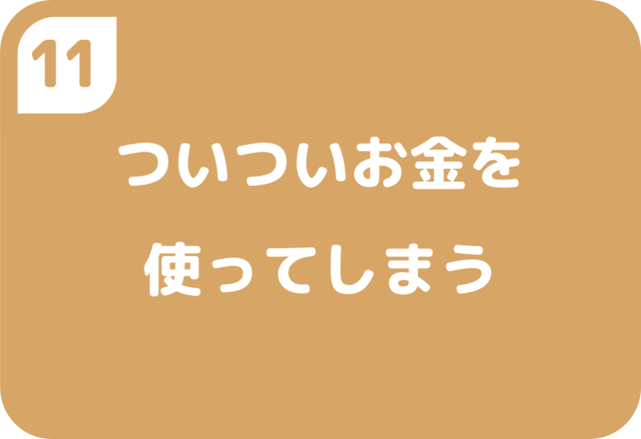 ⑪ついついお金を使ってしまう