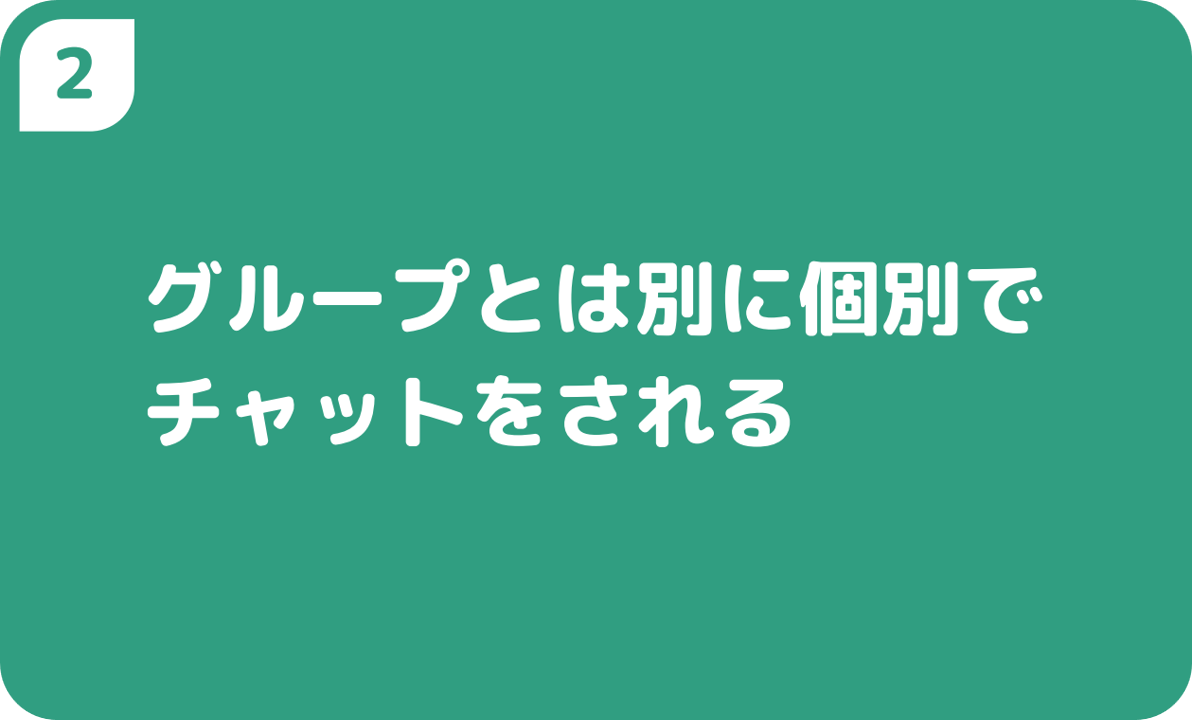 ②グループとは別に個別でチャットをされる