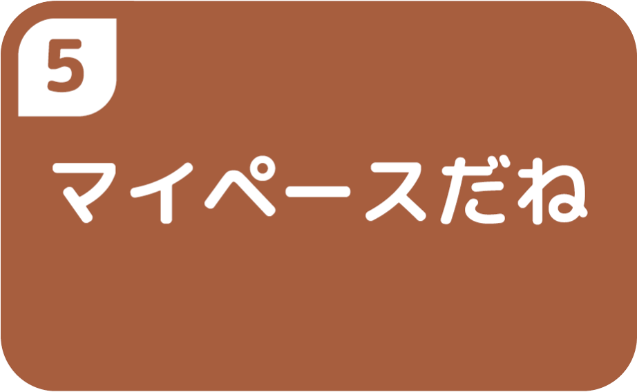 ⑤マイペースだね