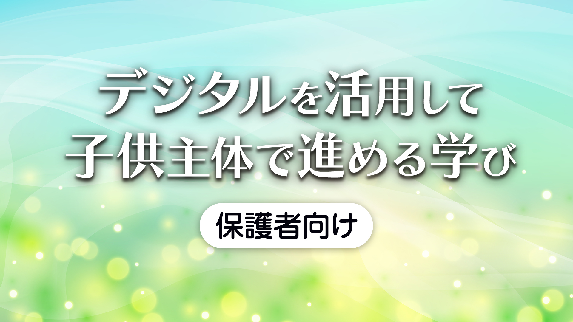 デジタルを活用したこれからの学び　保護者向け解説動画